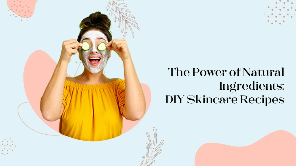 The Power of Natural Ingredients: DIY Skincare Recipes