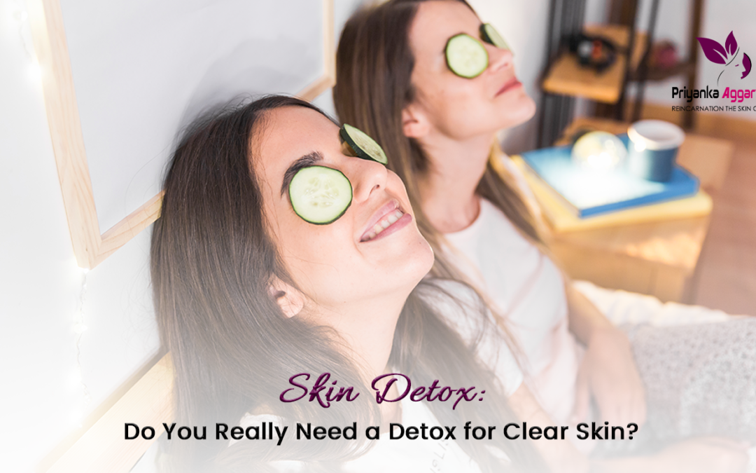 Skin Detox: Do You Really Need a Detox for Clear Skin?